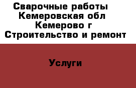 Сварочные работы  - Кемеровская обл., Кемерово г. Строительство и ремонт » Услуги   